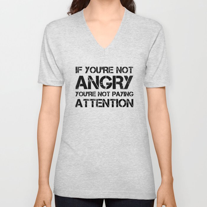 If You're Not Angry You're Not Paying Attention V Neck T Shirt
