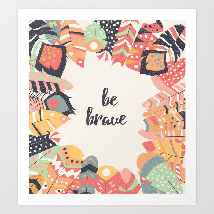 Be brave Art Print