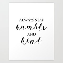 Always Stay Humble and Kind Art Print