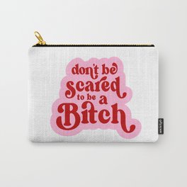 Don’t Be Scared To Be a Bitch Carry-All Pouch