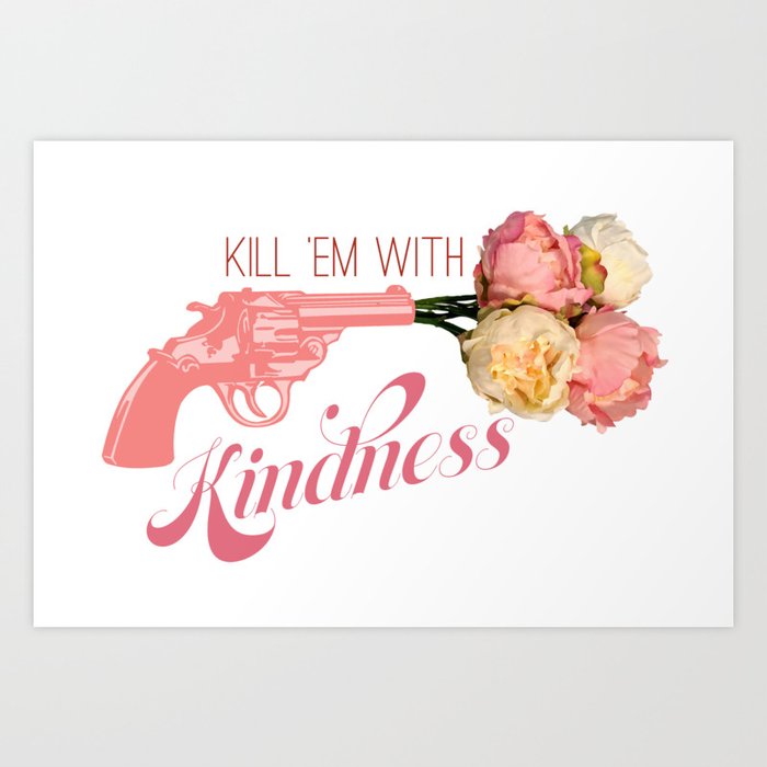 Kill Em With Kindness Art Print By Hyperred Society6