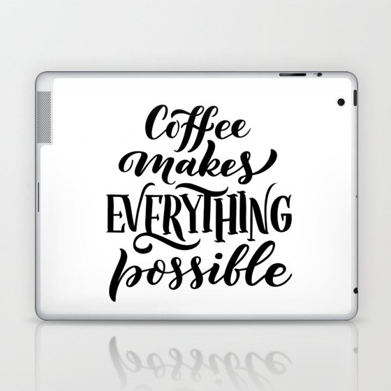 Coffee Makes Everything Possible Laptop & iPad Skin
