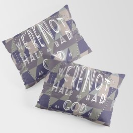 WE'RE NOT HALF AS BAD, AS GOD IS GOOD Pillow Sham