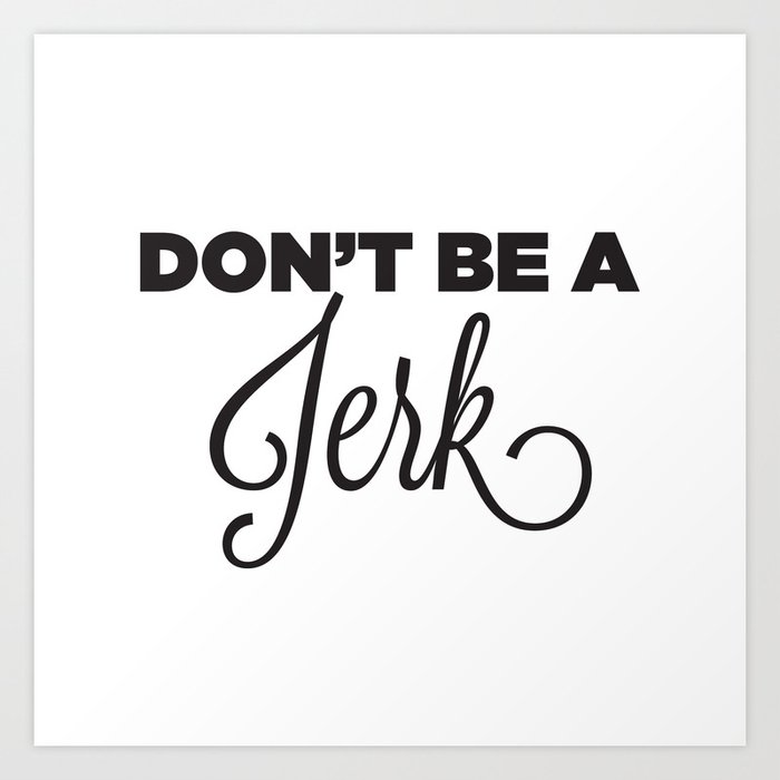 DON'T BE A JERK! Art Print