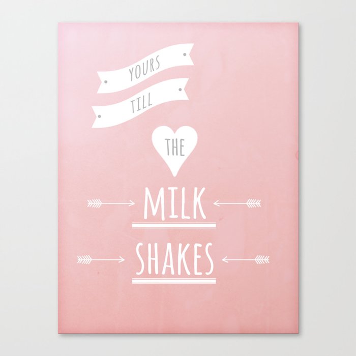 Yours till the milk shakes Canvas Print