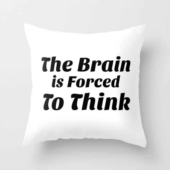 The Brain Forced To Think Throw Pillow