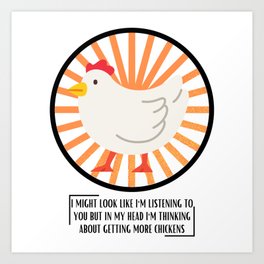 I Look Like Listening But More Chickens Art Print