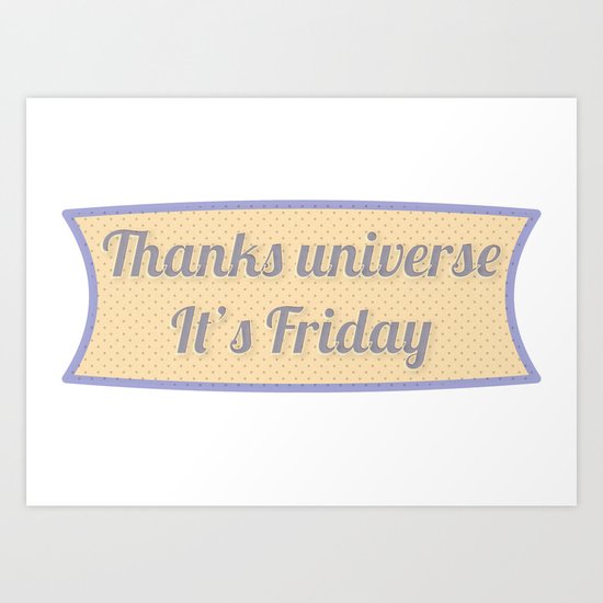 Thanks Universe It's Friday Art Print