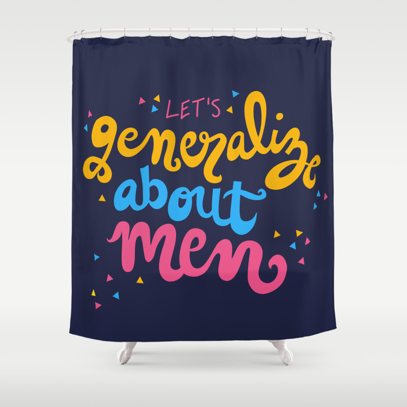 Let S Generalize About Men Cxg Shower Curtain By Eliseebooks