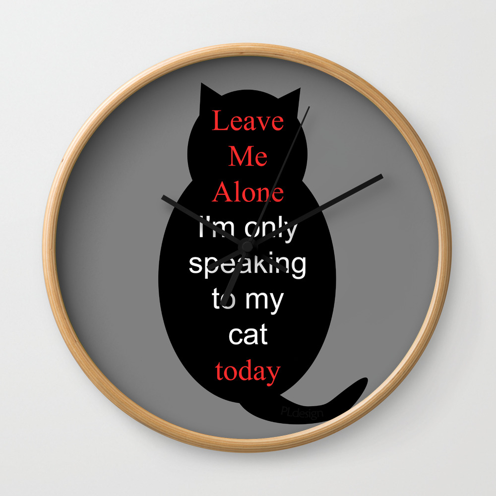 Leave Me Alone I M Only Speaking To My Cat Today Wall Clock By