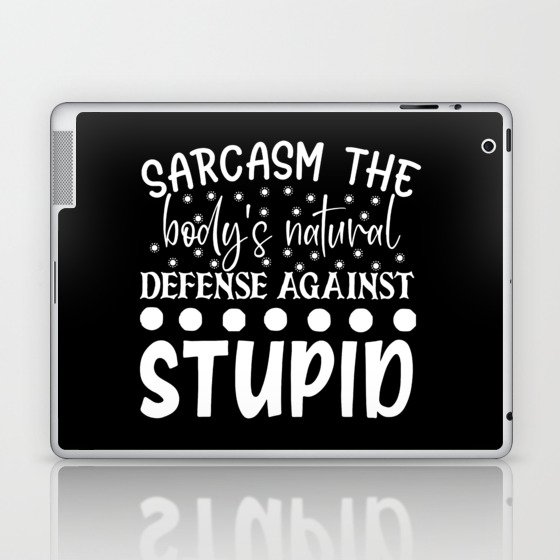 Sarcasm The Bodys Natural Defense Against Stupid Funny Quote Laptop & iPad Skin