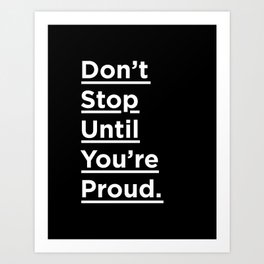 Don't Stop Until You're Proud black and white minimalist typography poster design home wall bedroom Art Print