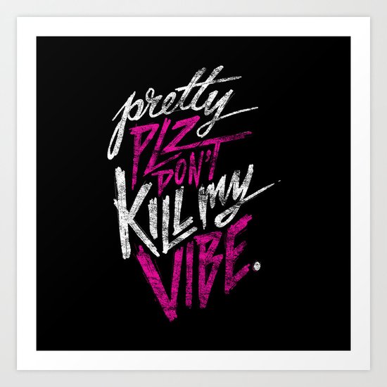 Pretty PLZ Don't Kill My Vibe Art Print