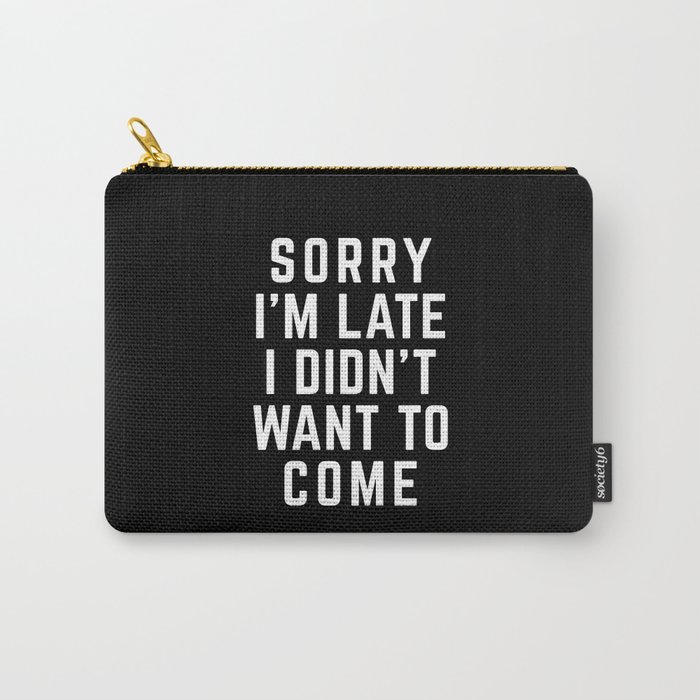 Sorry I'm Late Didn't Want To Come Funny Quote Carry-All Pouch