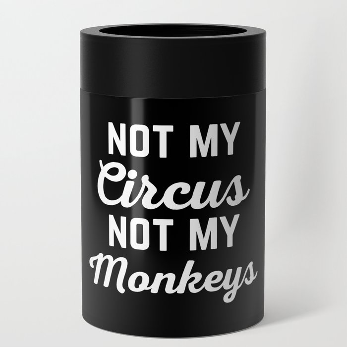 Not My Circus Funny Quote Can Cooler