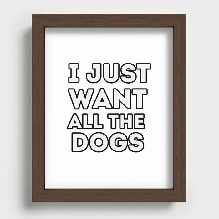 I just want all the dogs, funny quote for dogs lovers Recessed Framed Print