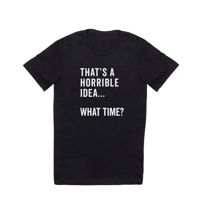 A Horrible Idea What Time Funny Sarcastic Quote T Shirt