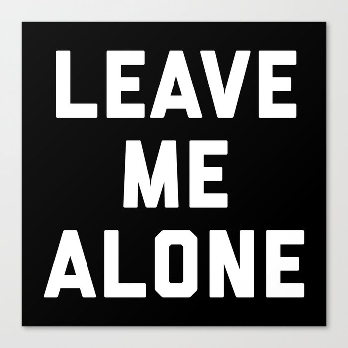 Leave Me Alone Funny Quote Canvas Print By Envyart Society6