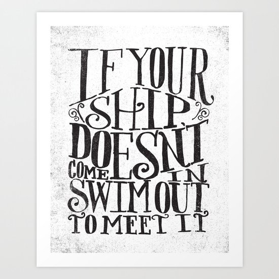 IF YOUR SHIP DOESN'T COME IN... Art Print