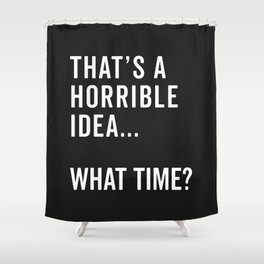 A Horrible Idea What Time Funny Sarcastic Quote Shower Curtain