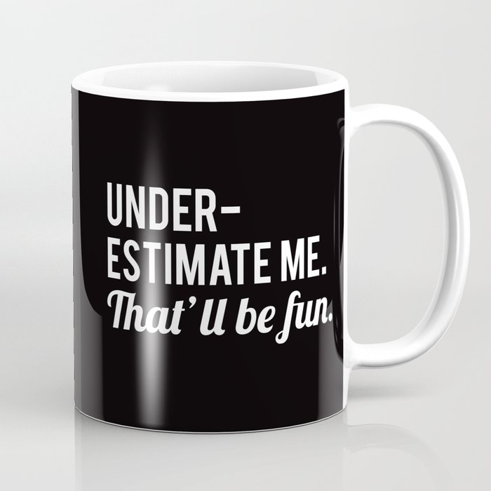 Underestimate Me. That'll Be Fun, Funny Quote Coffee Mug