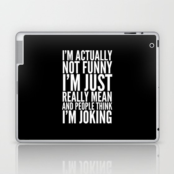 I'M ACTUALLY NOT FUNNY I'M JUST REALLY MEAN AND PEOPLE THINK I'M JOKING (Black & White) Laptop & iPad Skin