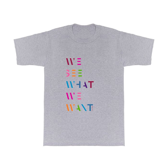 We see what we want to see T Shirt