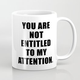 YOU ARE NOT ENTITLED TO MY ATTENTION. (left handed mug) Coffee Mug
