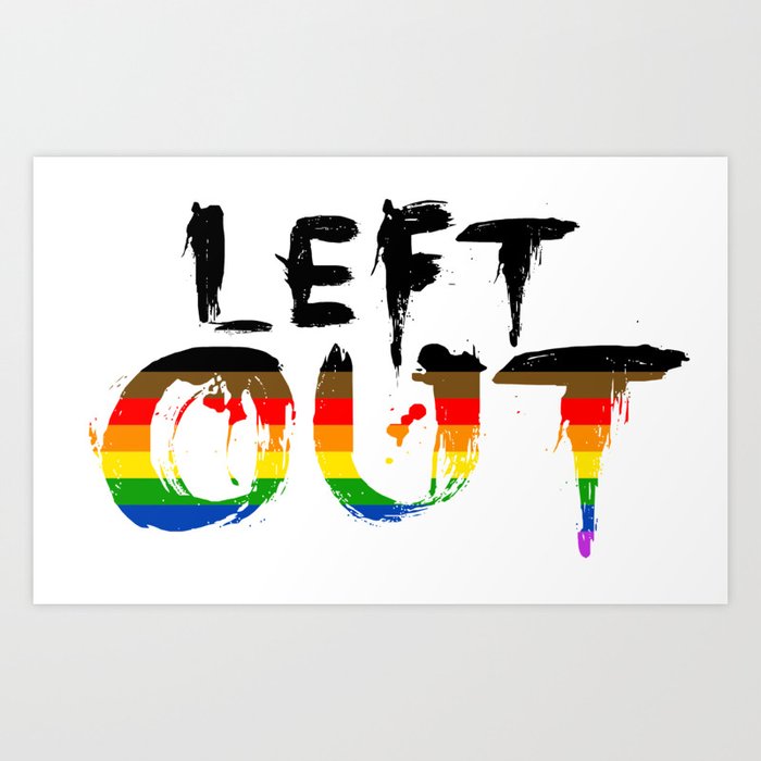 Left Out (Inclusive Pride Flag) Art Print