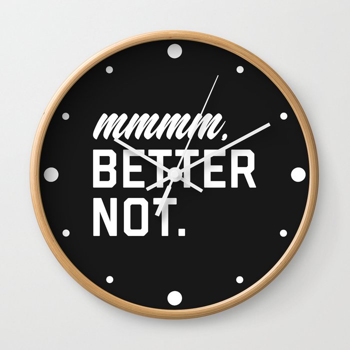 Better Not Funny Quote Wall Clock