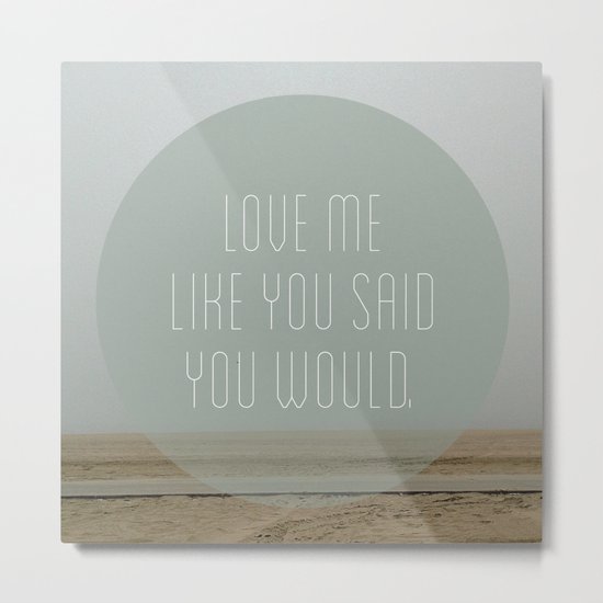 Love me like you said you would. Metal Print