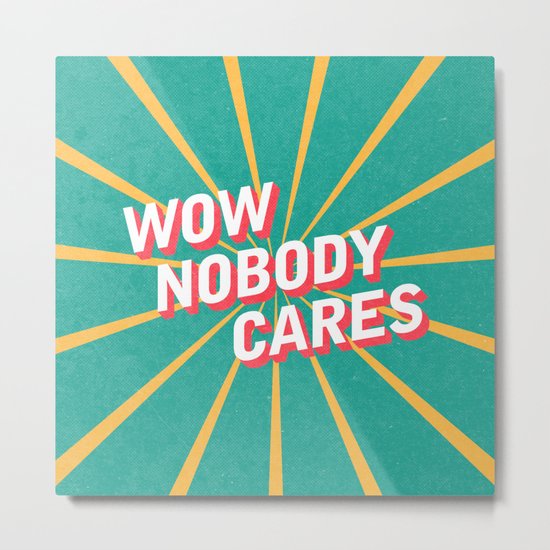 Nobody Cares Metal Print