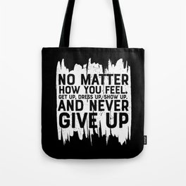 No Matter How You Feel Never Give Up Tote Bag