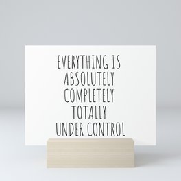 Everything is Completely Under Control | Funny Quote Mini Art Print