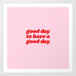 good day to have a good day Art Print