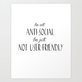 I'm not anti-social I'm just not user-friendly Art Print