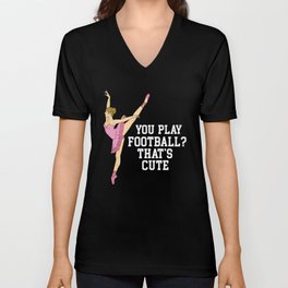 Funny Ballerina Gift - You play football? That's cute! V Neck T Shirt