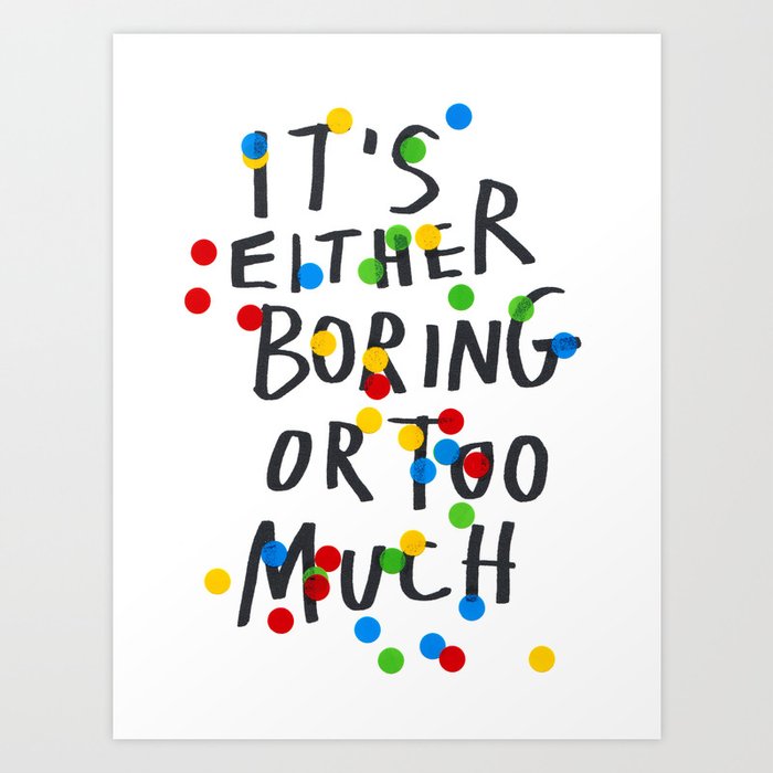 boring or too much Art Print
