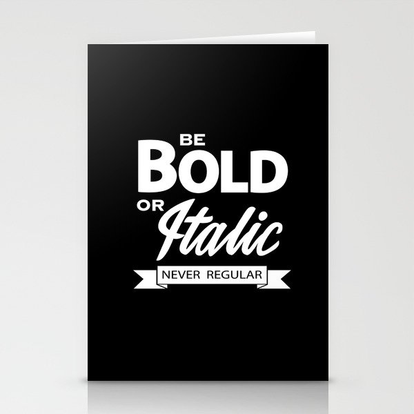 Be Bold or Italic, Never Regular Stationery Cards