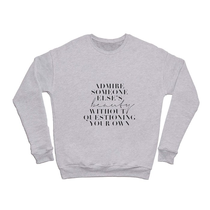 Admire Someone Else's Beauty Without Questioning Your Own Crewneck Sweatshirt