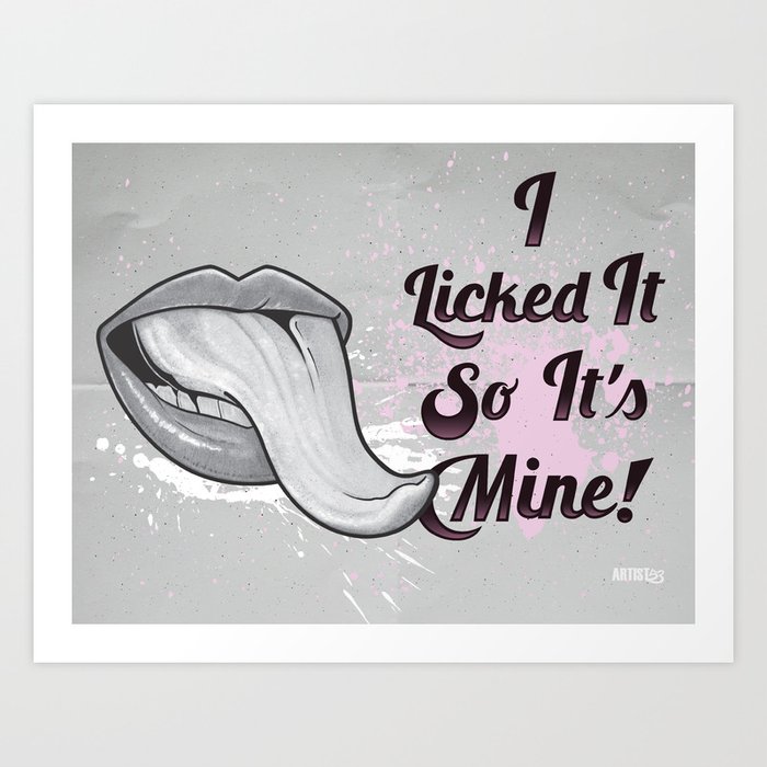 I Licked It So It's Mine! Art Print