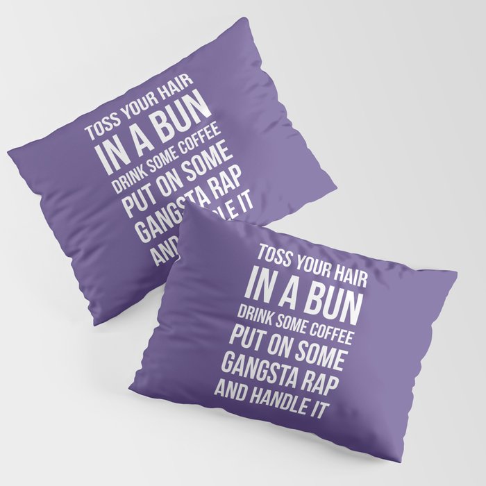 Toss Your Hair in a Bun, Coffee, Gangsta Rap & Handle It (Ultra Violet) Pillow Sham