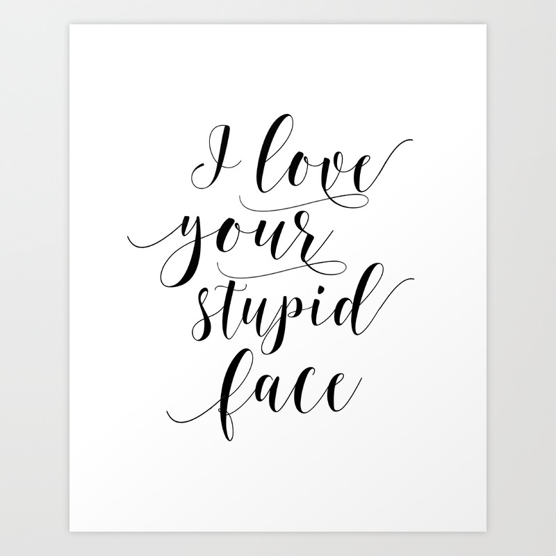 Download I Love Your Stupid Face Svg Romantic Svg Love Svg Family Svg Home Svg Cricut Silhouette Art Print By Tomoogorelica Society6