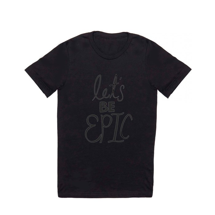 Let's Be Epic T Shirt