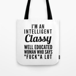 I'M AN INTELLIGENT, CLASSY, WELL EDUCATED WOMAN WHO SAYS FUCK A LOT Tote Bag