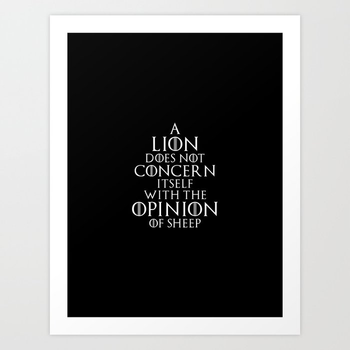A Lion Doesn T Concern Itself With The Opinion Of Sheep Art Print By Notoriousmedia Society6