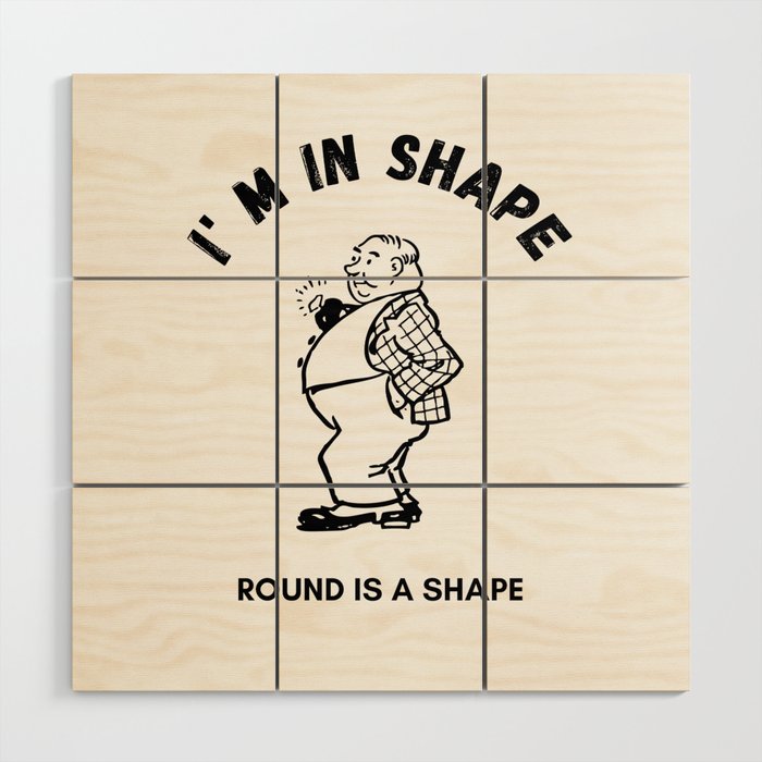 I m in shape - Funny design Wood Wall Art