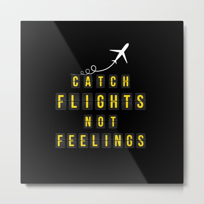 Catch Flights Not Feelings Metal Print