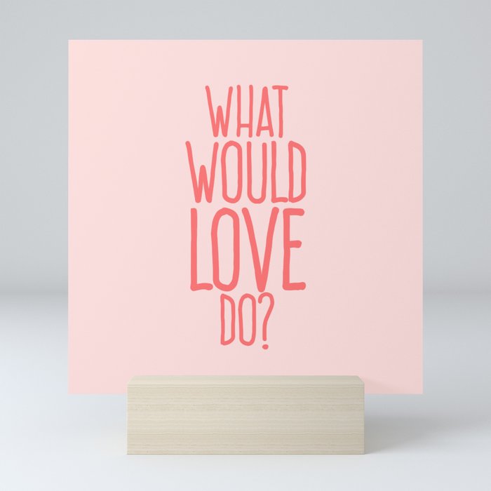 What Would Love Do Mini Art Print