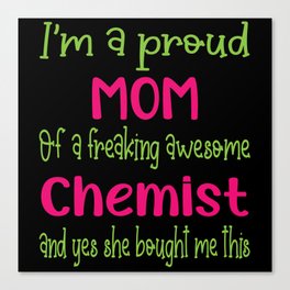 proud mom of freaking awesome Chemist - Chemist daughter Canvas Print